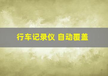 行车记录仪 自动覆盖